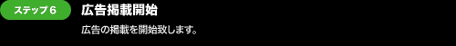 広告掲載までの流れ：ステップ6.広告掲載開始